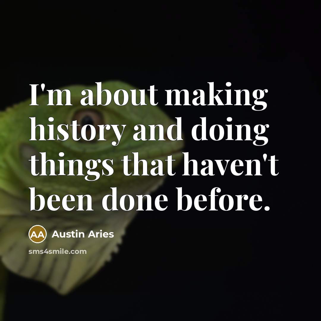 “I'm about making history and doing things that haven't been done before.” quote by Austin Aries