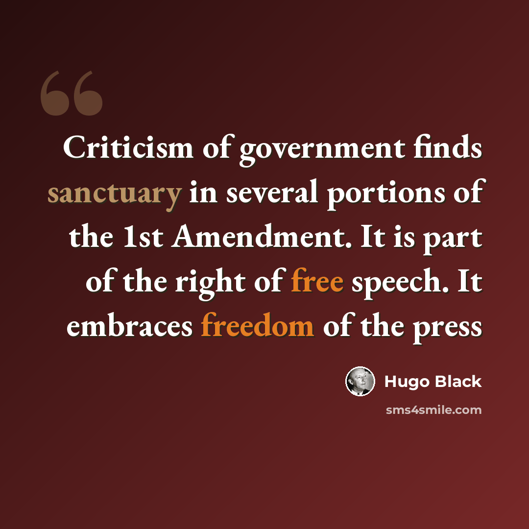 “Criticism of government finds sanctuary in several portions of the 1st Amendment. It is part of the right of free speech. It embraces freedom of the press” quote by Hugo Black