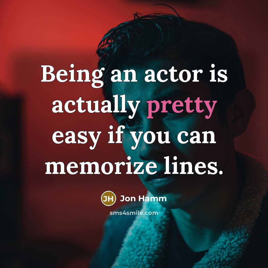 “Being an actor is actually pretty easy if you can memorize lines.” quote by Jon Hamm