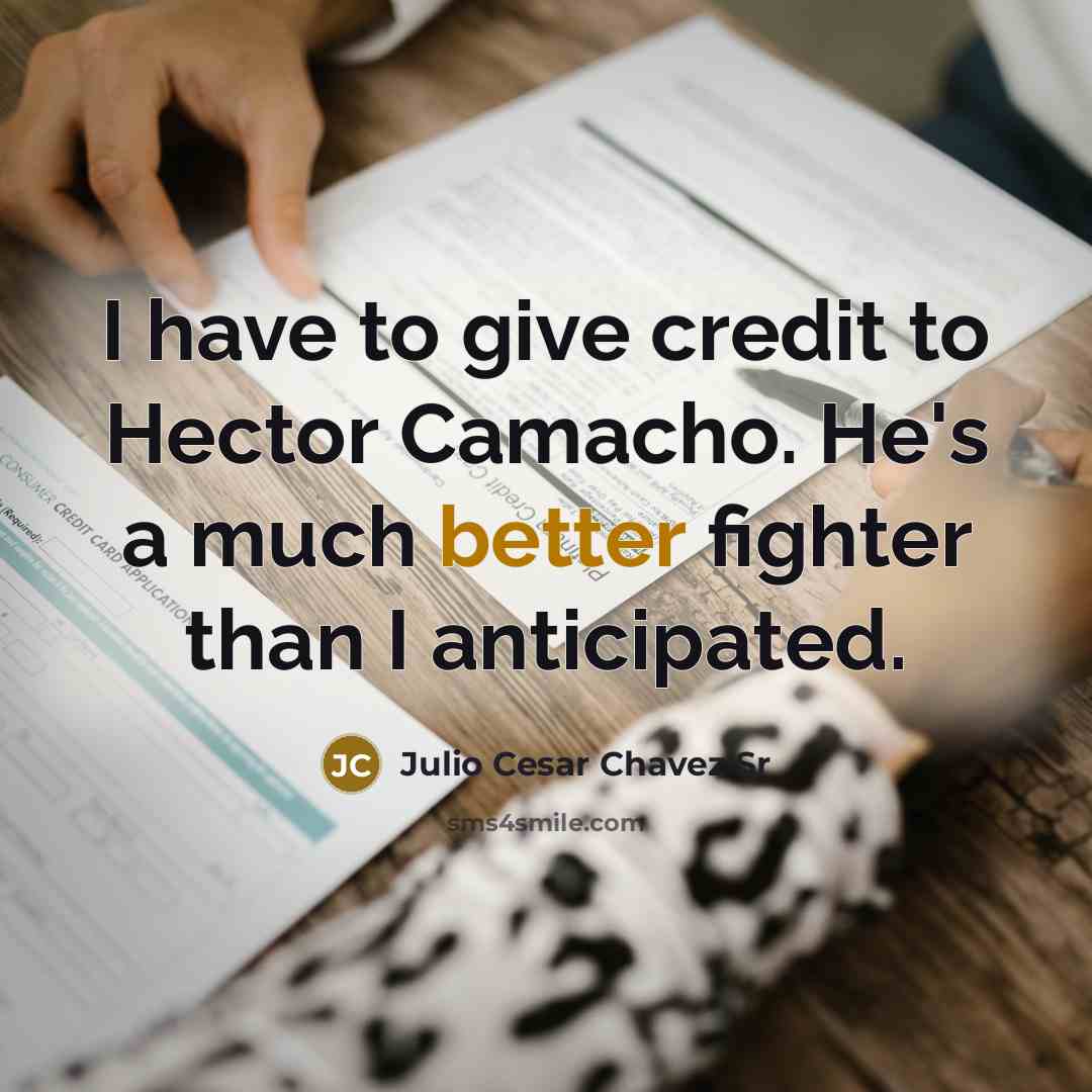 “I have to give credit to Hector Camacho. He's a much better fighter than I anticipated.” quote by Julio Cesar Chavez Sr