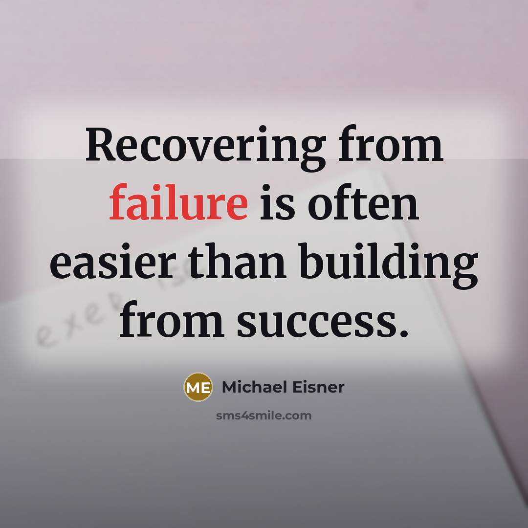 “Recovering from failure is often easier than building from success.” quote by Michael Eisner