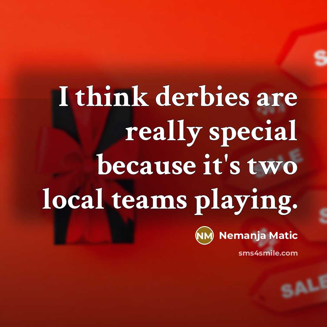 “I think derbies are really special because it's two local teams playing.” quote by Nemanja Matic