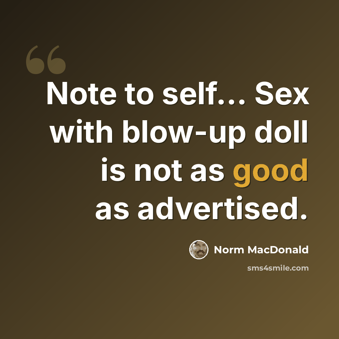 “Note to self... Sex with blow-up doll is not as good as advertised.” quote by Norm MacDonald