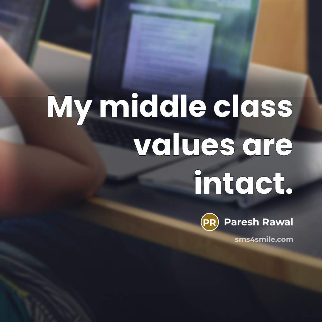 “My middle class values are intact.” quote by Paresh Rawal