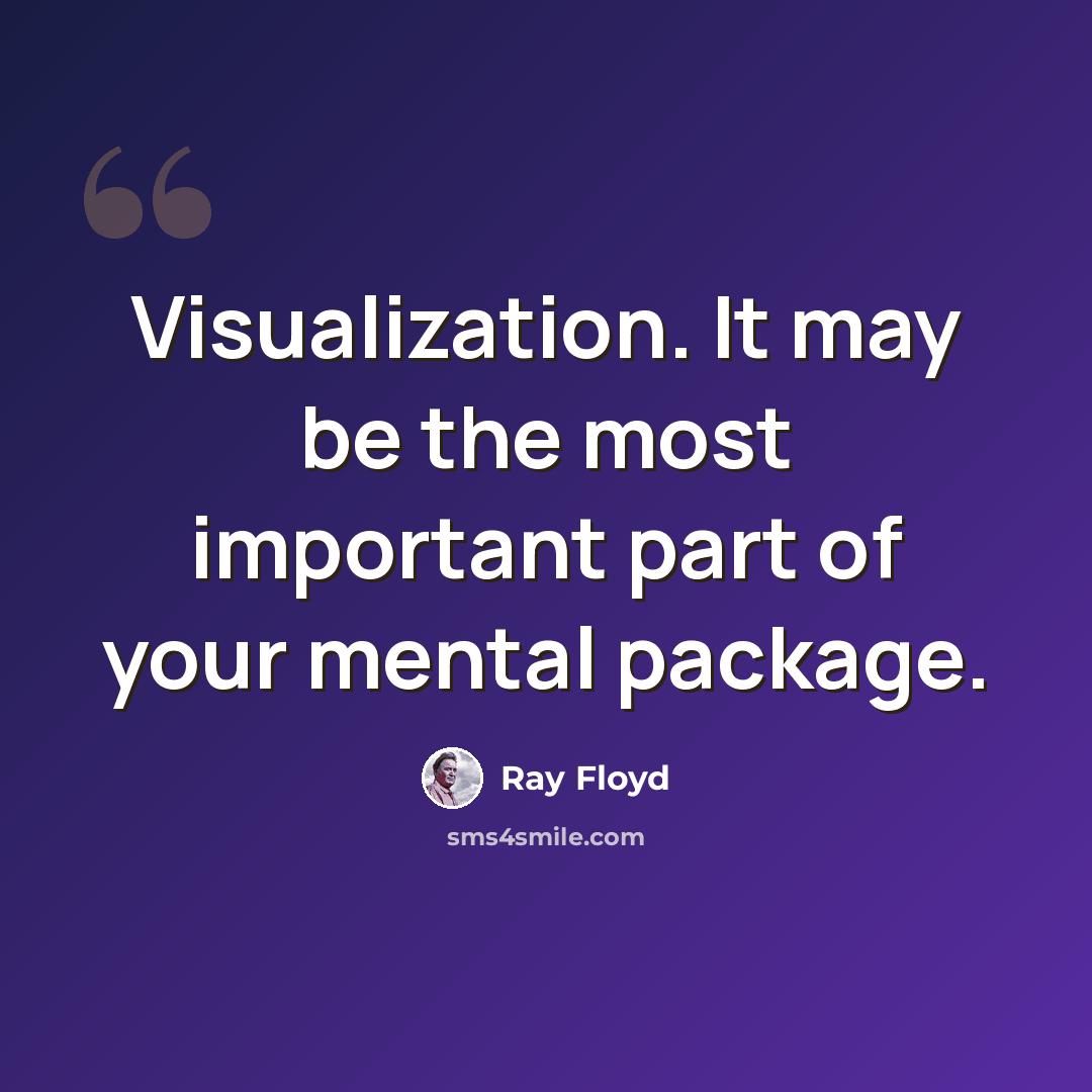 “Visualization. It may be the most important part of your mental package.” quote by Ray Floyd