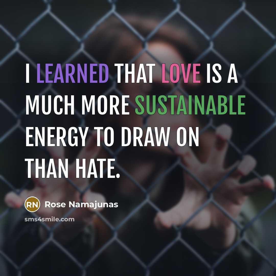 “I learned that love is a much more sustainable energy to draw on than hate.” quote by Rose Namajunas