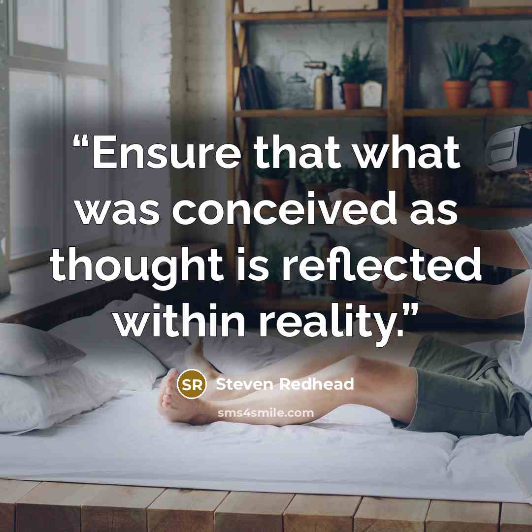 “Ensure that what was conceived as thought is reflected within reality.” quote by Steven Redhead