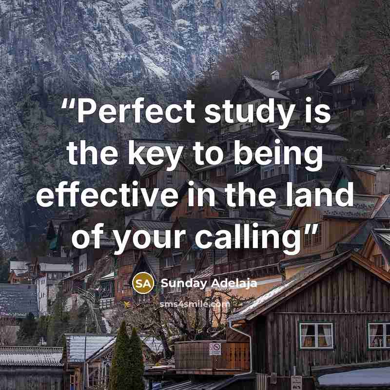 “Perfect study is the key to being effective in the land of your calling” quote by Sunday Adelaja