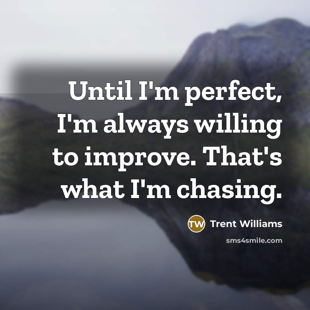 “Until I'm perfect, I'm always willing to improve. That's what I'm chasing.” quote by Trent Williams