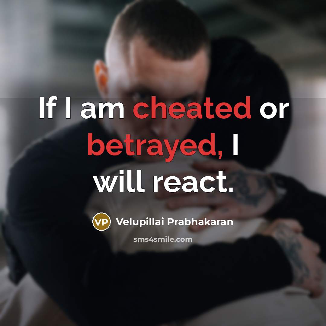 “If I am cheated or betrayed, I will react.” quote by Velupillai Prabhakaran