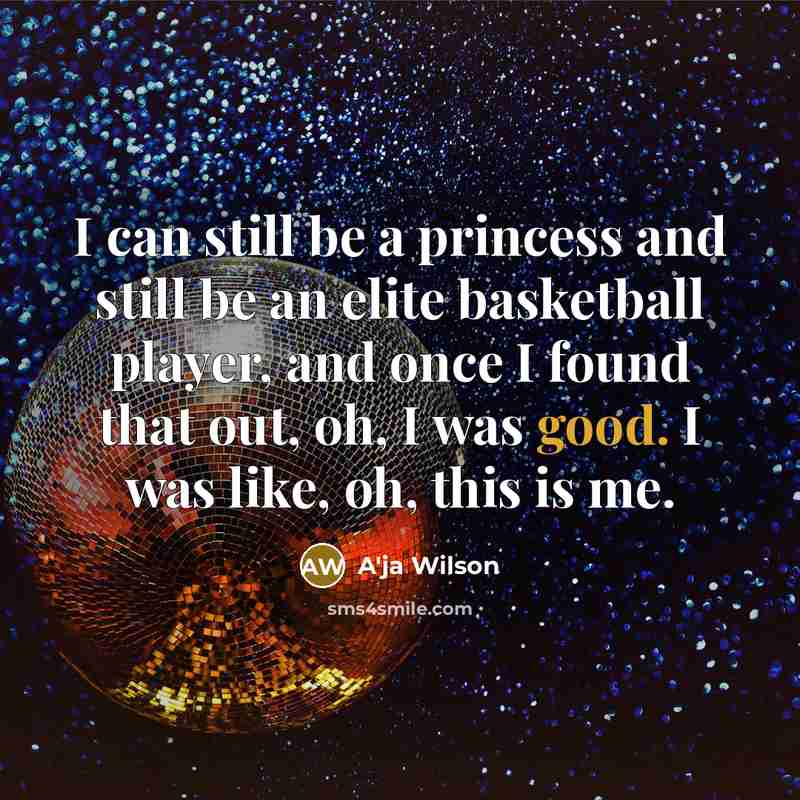 “I can still be a princess and still be an elite basketball player, and once I found that out, oh, I was good. I was like, oh, this is me.” quote by A'ja Wilson