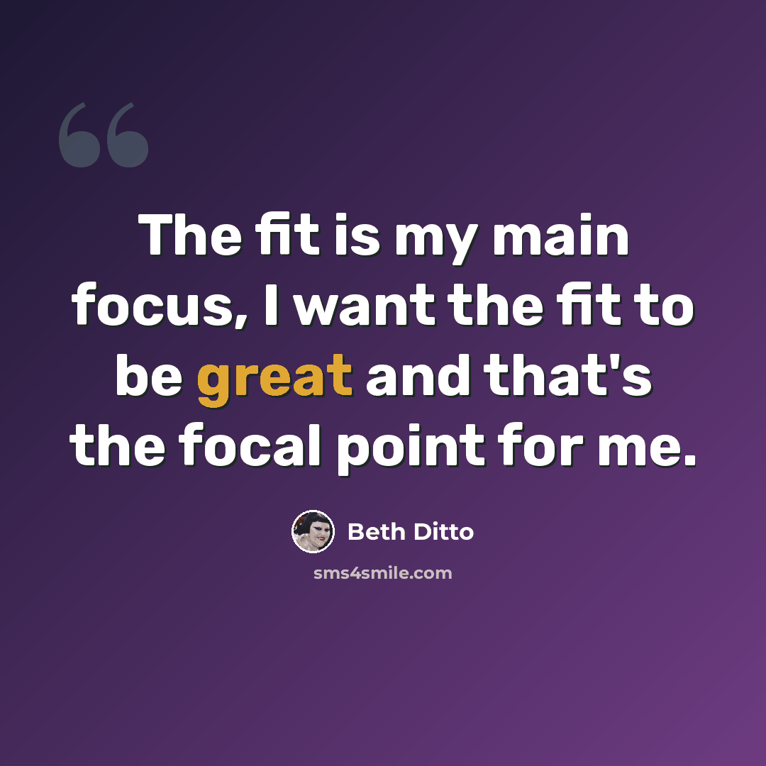 “The fit is my main focus, I want the fit to be great and that's the focal point for me.” quote by Beth Ditto