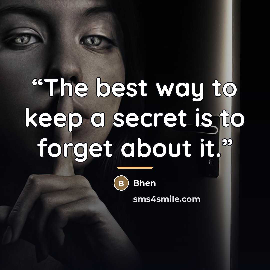 “The best way to keep a secret is to forget about it.” quote by Bhen