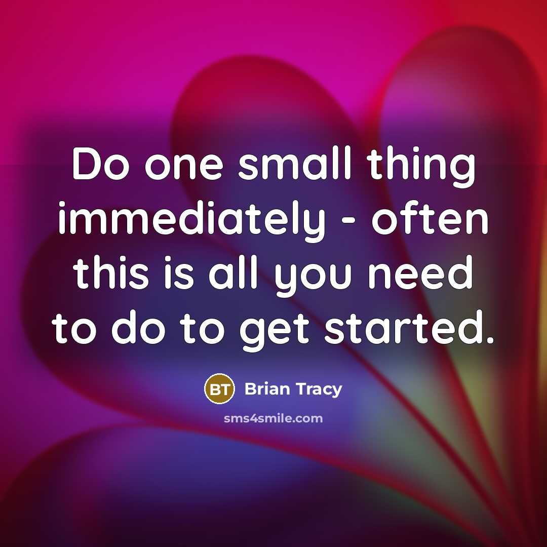 “Do one small thing immediately - often this is all you need to do to get started.” quote by Brian Tracy