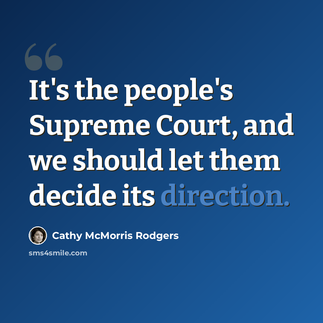 “It's the people's Supreme Court, and we should let them decide its direction.” quote by Cathy McMorris Rodgers