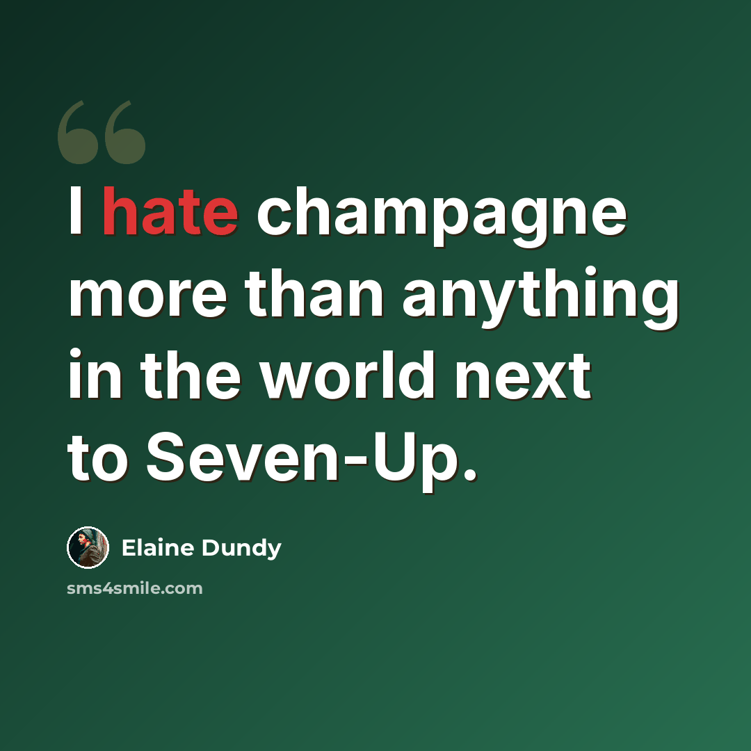“I hate champagne more than anything in the world next to Seven-Up.” quote by Elaine Dundy