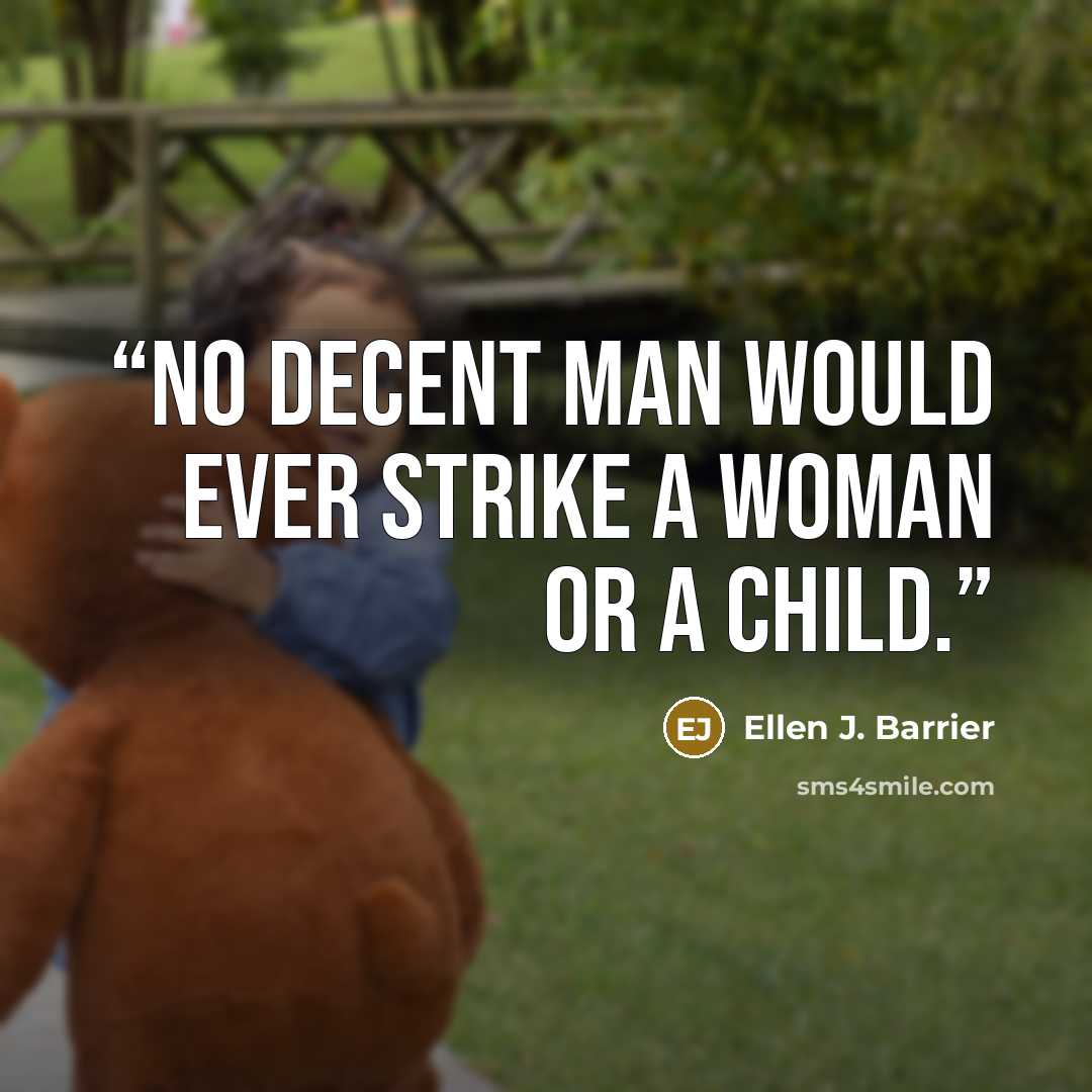 “No decent man would ever strike a woman or a child.” quote by Ellen J. Barrier