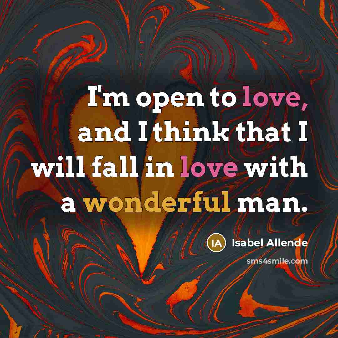 “I'm open to love, and I think that I will fall in love with a wonderful man.” quote by Isabel Allende