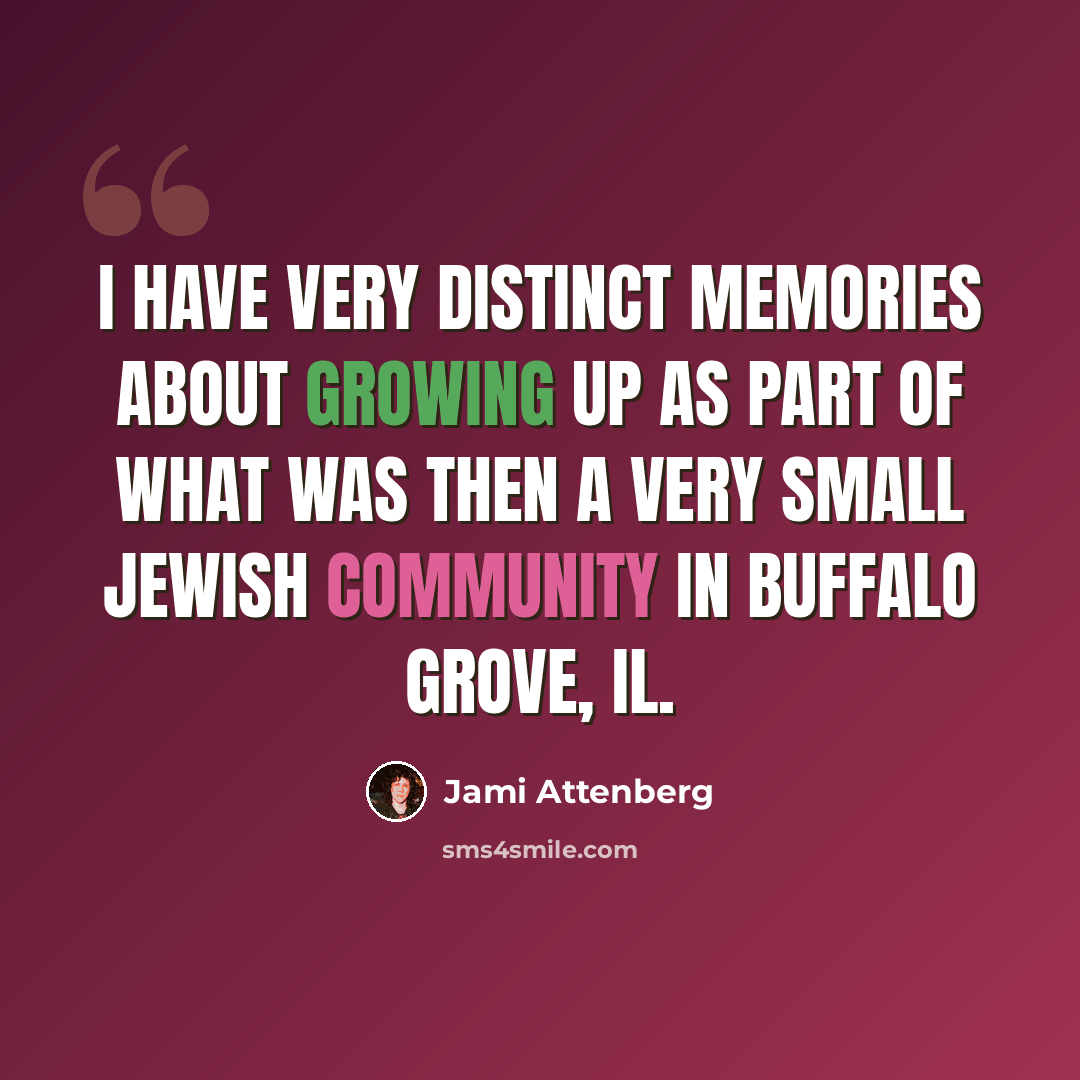 “I have very distinct memories about growing up as part of what was then a very small Jewish community in Buffalo Grove, IL.” quote by Jami Attenberg