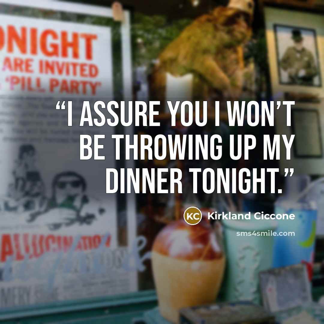 “I assure you I won’t be throwing up my dinner tonight.” quote by Kirkland Ciccone