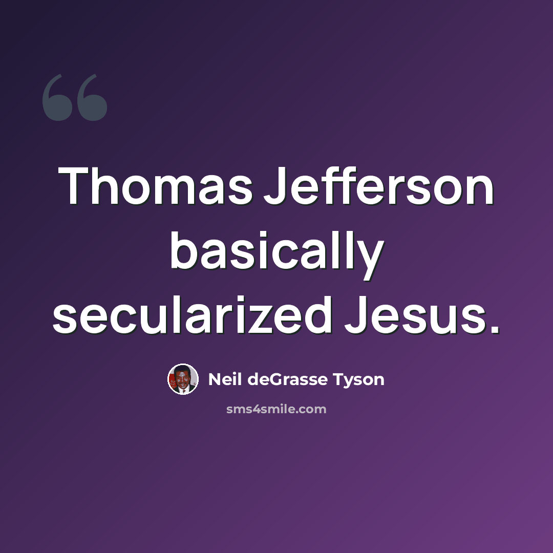 “Thomas Jefferson basically secularized Jesus.” quote by Neil deGrasse Tyson