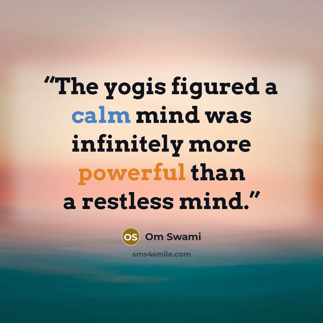 “The yogis figured a calm mind was infinitely more powerful than a restless mind.” quote by Om Swami