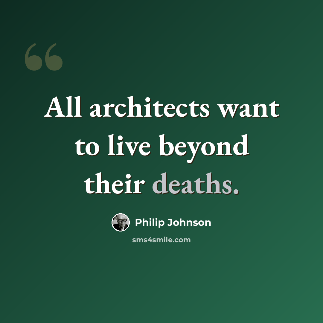 “All architects want to live beyond their deaths.” quote by Philip Johnson