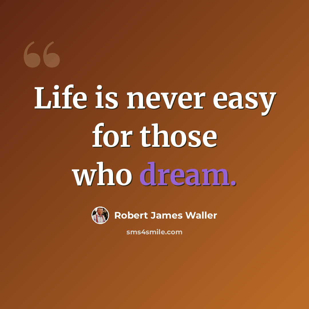 “Life is never easy for those who dream.” quote by Robert James Waller