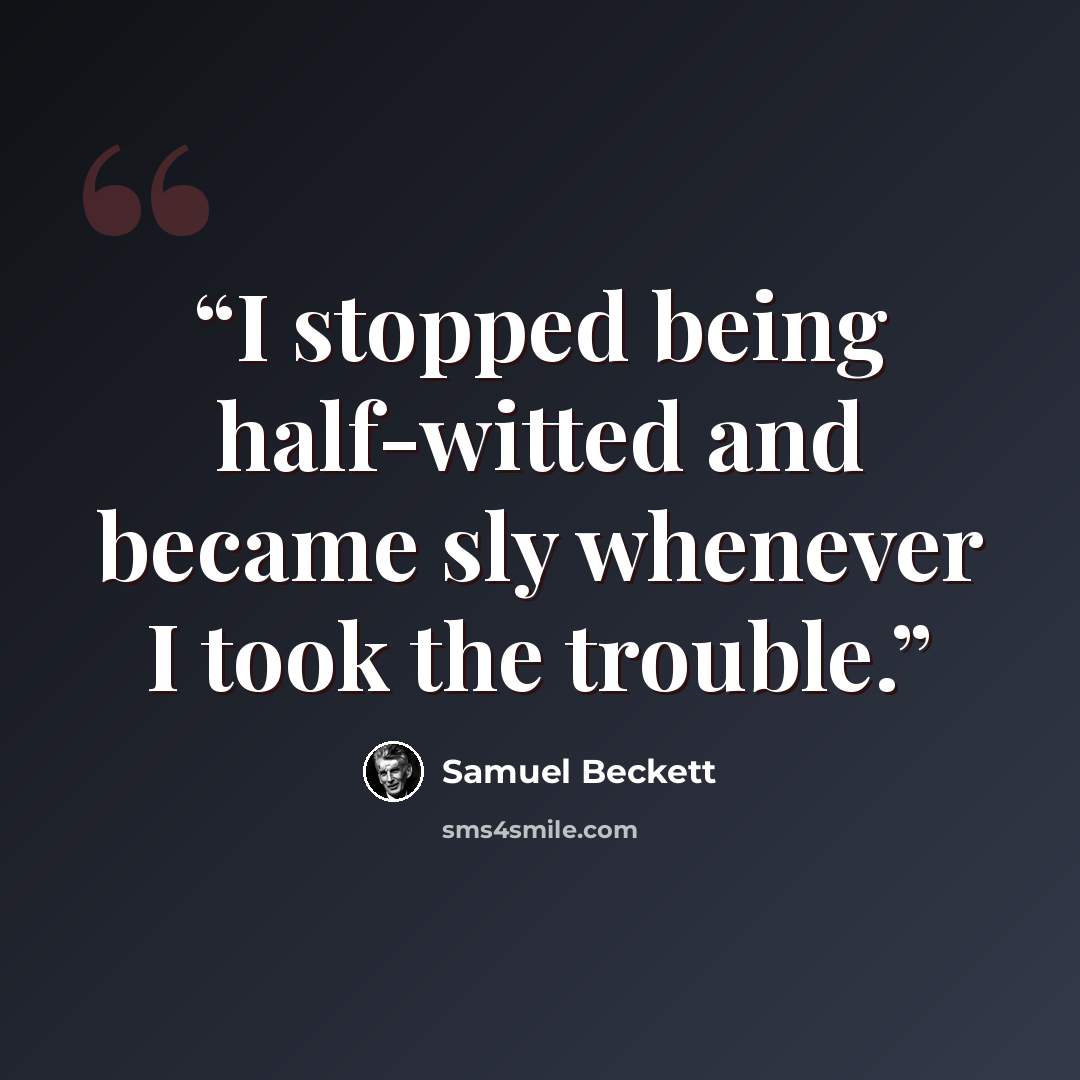 “I stopped being half-witted and became sly whenever I took the trouble.” quote by Samuel Beckett