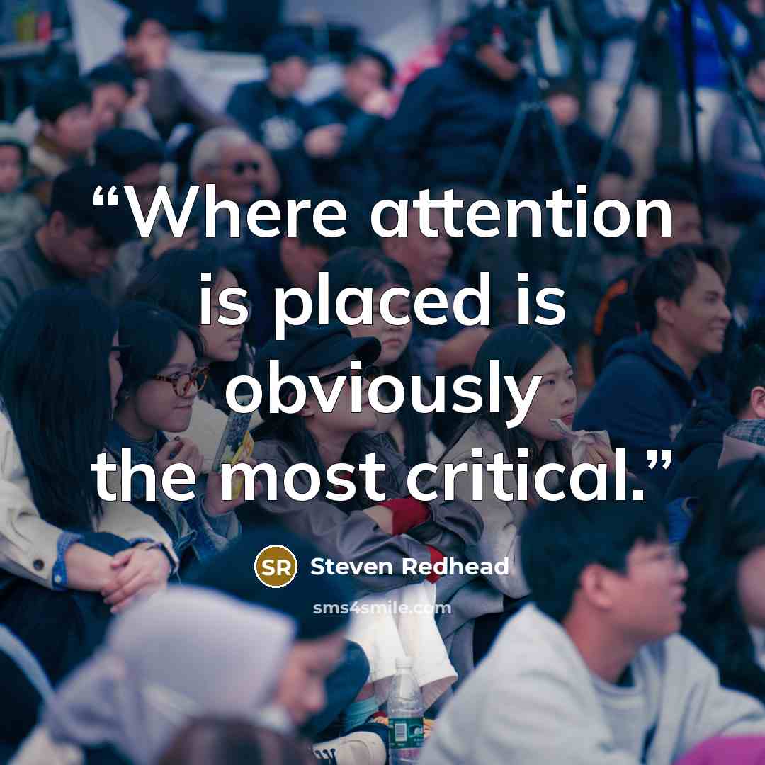 “Where attention is placed is obviously the most critical.” quote by Steven Redhead