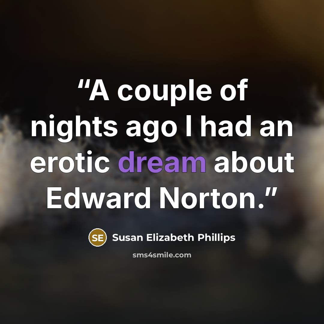 “A couple of nights ago I had an erotic dream about Edward Norton.” quote by Susan Elizabeth Phillips