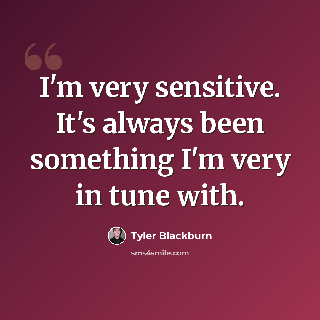 “I'm very sensitive. It's always been something I'm very in tune with.” quote by Tyler Blackburn