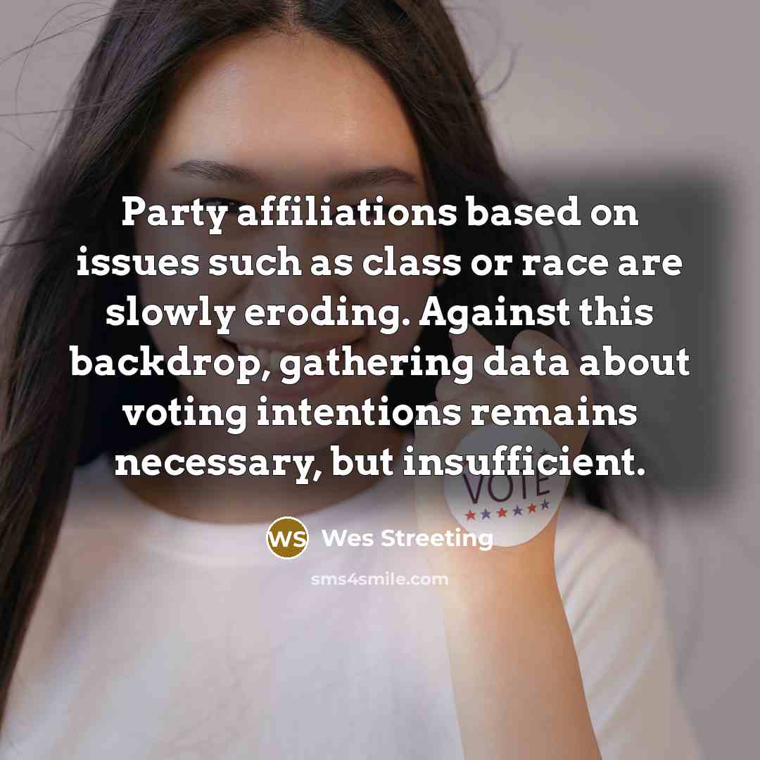 “Party affiliations based on issues such as class or race are slowly eroding. Against this backdrop, gathering data about voting intentions remains necessary, but insufficient.” quote by Wes Streeting