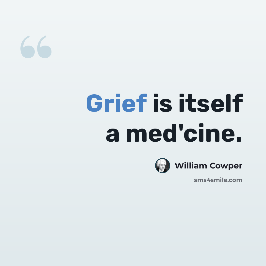 “Grief is itself a med'cine.” quote by William Cowper