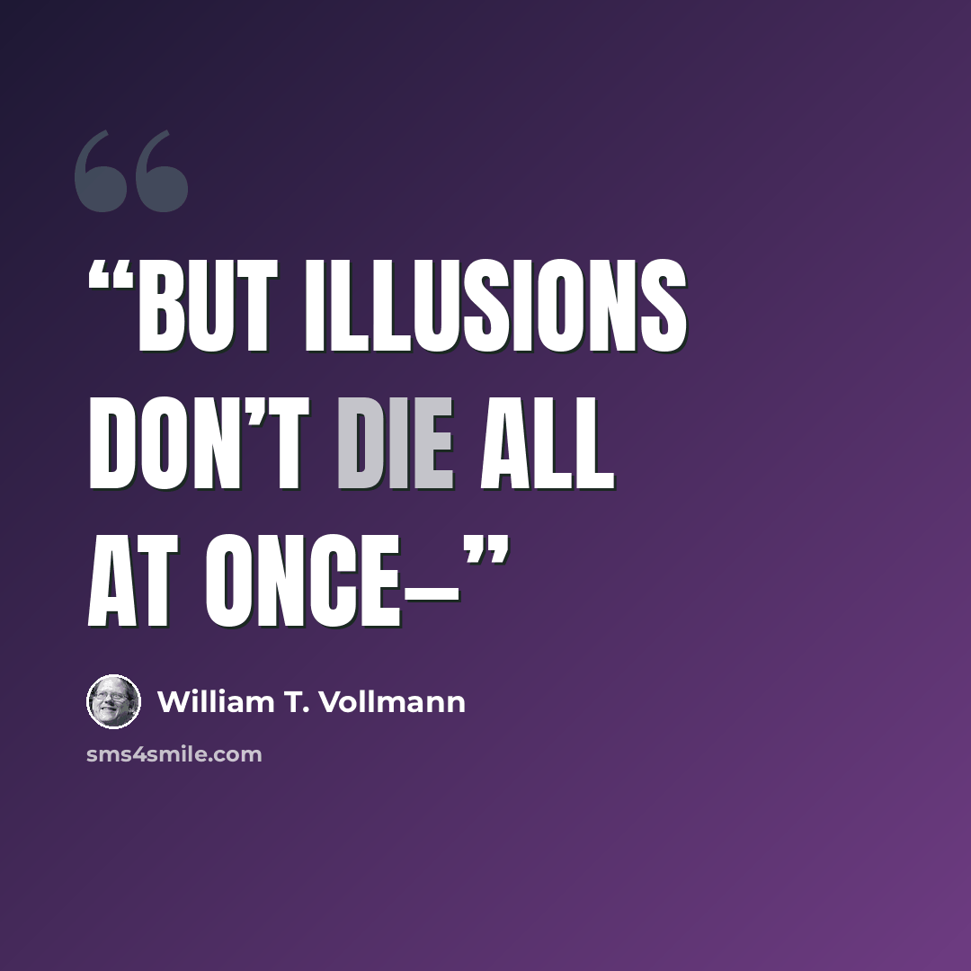 “But illusions don’t die all at once—” quote by William T. Vollmann