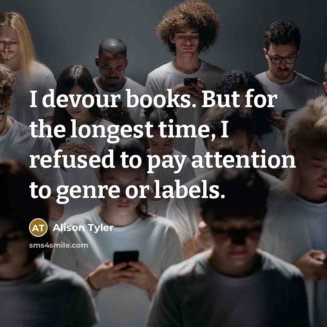 “I devour books. But for the longest time, I refused to pay attention to genre or labels.” quote by Alison Tyler