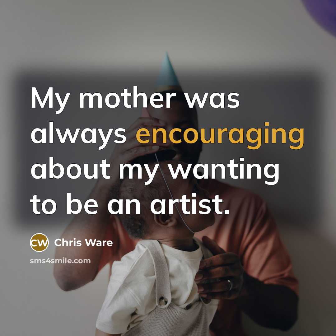 “My mother was always encouraging about my wanting to be an artist.” quote by Chris Ware