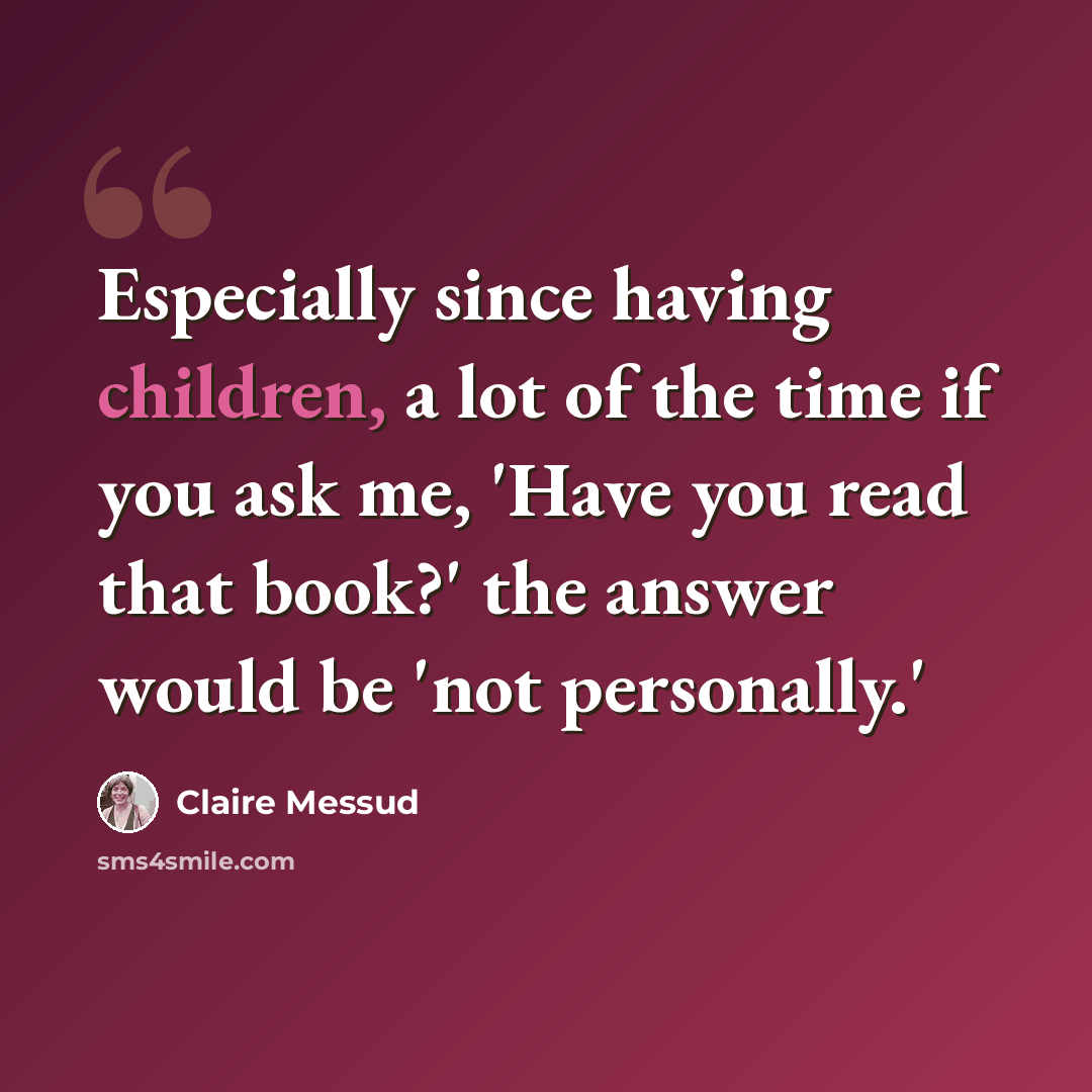 “Especially since having children, a lot of the time if you ask me, 'Have you read that book?' the answer would be 'not personally.'” quote by Claire Messud