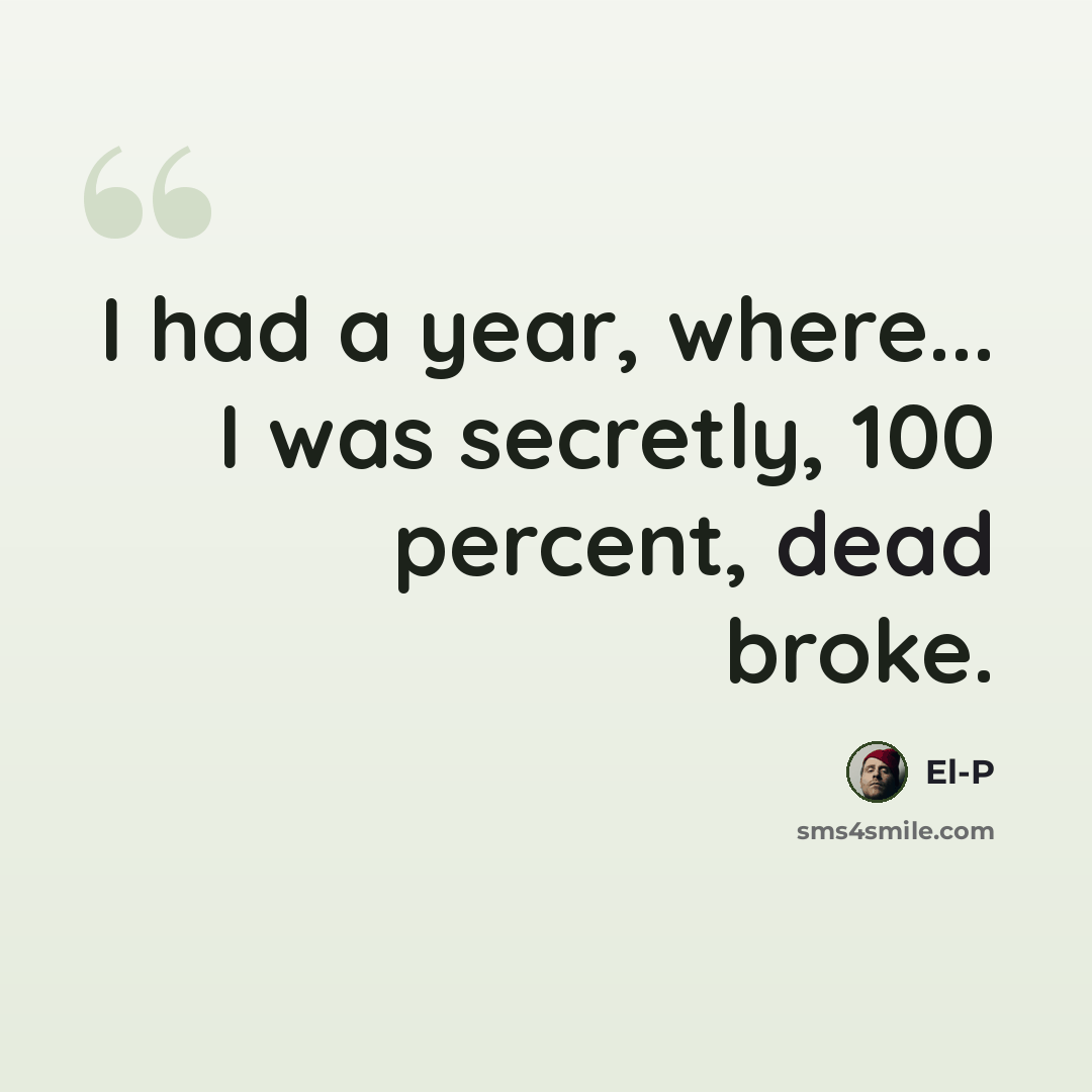 “I had a year, where... I was secretly, 100 percent, dead broke.” quote by El-P