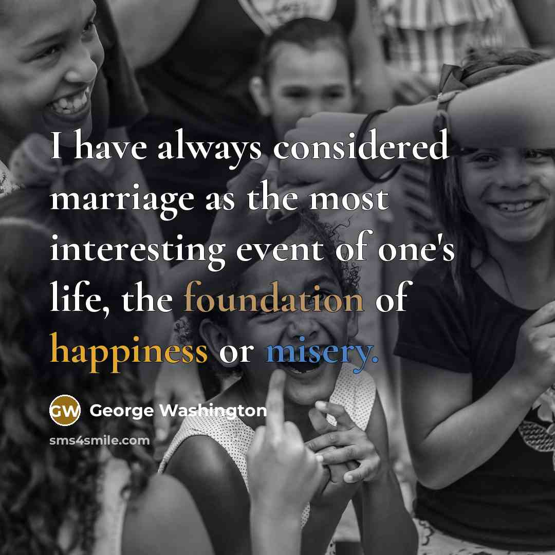 “I have always considered marriage as the most interesting event of one's life, the foundation of happiness or misery.” quote by George Washington