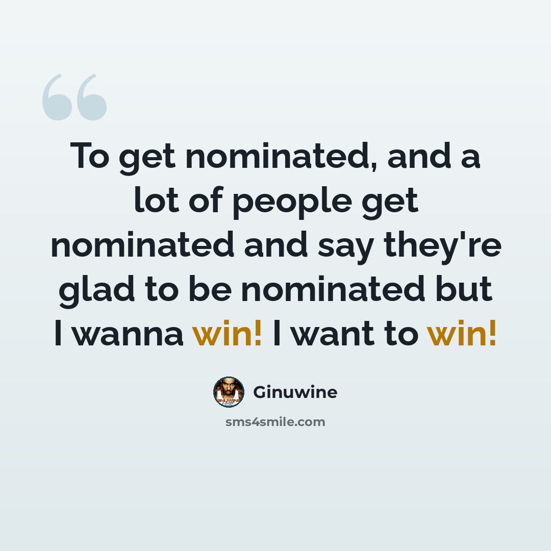 “To get nominated, and a lot of people get nominated and say they're glad to be nominated but I wanna win! I want to win!” quote by Ginuwine