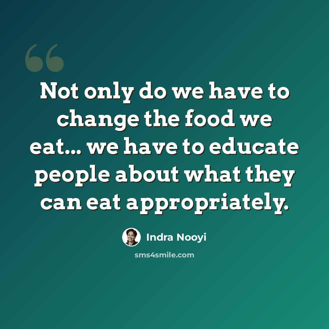 “Not only do we have to change the food we eat... we have to educate people about what they can eat appropriately.” quote by Indra Nooyi