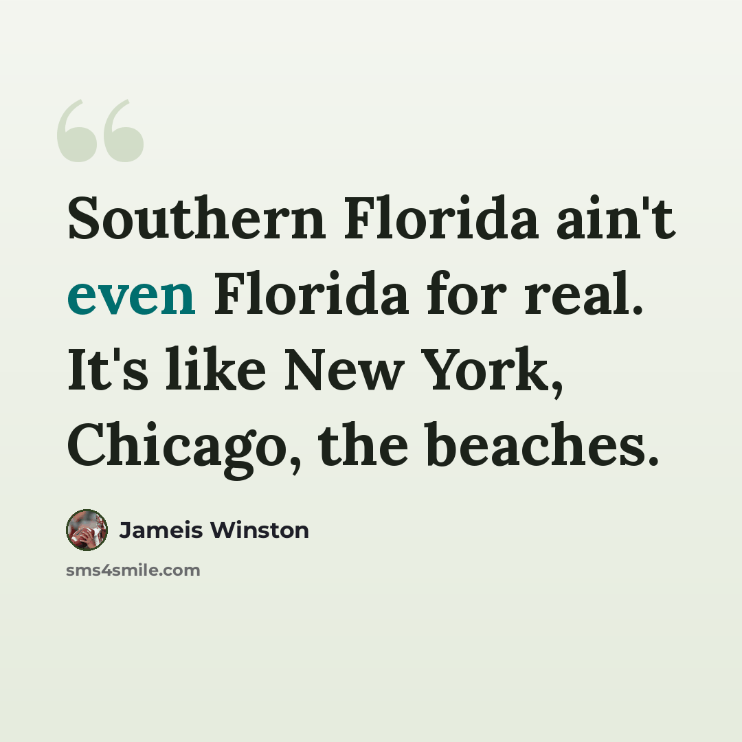 “Southern Florida ain't even Florida for real. It's like New York, Chicago, the beaches.” quote by Jameis Winston