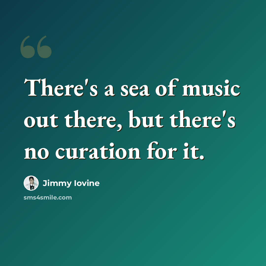 “There's a sea of music out there, but there's no curation for it.” quote by Jimmy Iovine