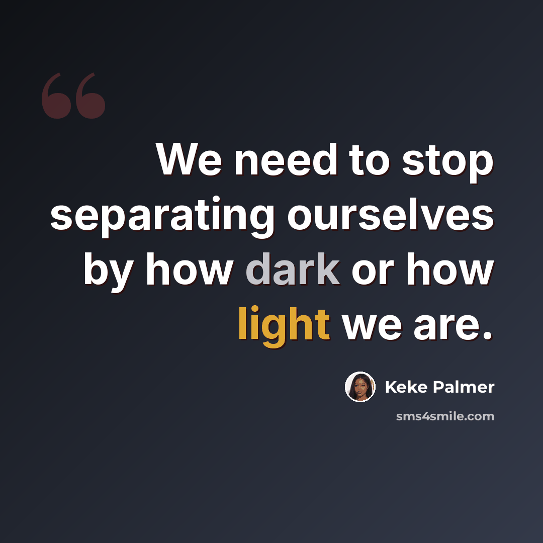 “We need to stop separating ourselves by how dark or how light we are.” quote by Keke Palmer