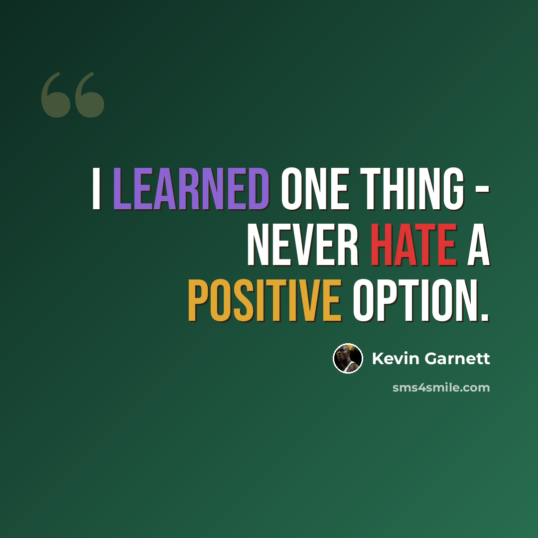 “I learned one thing - never hate a positive option.” quote by Kevin Garnett