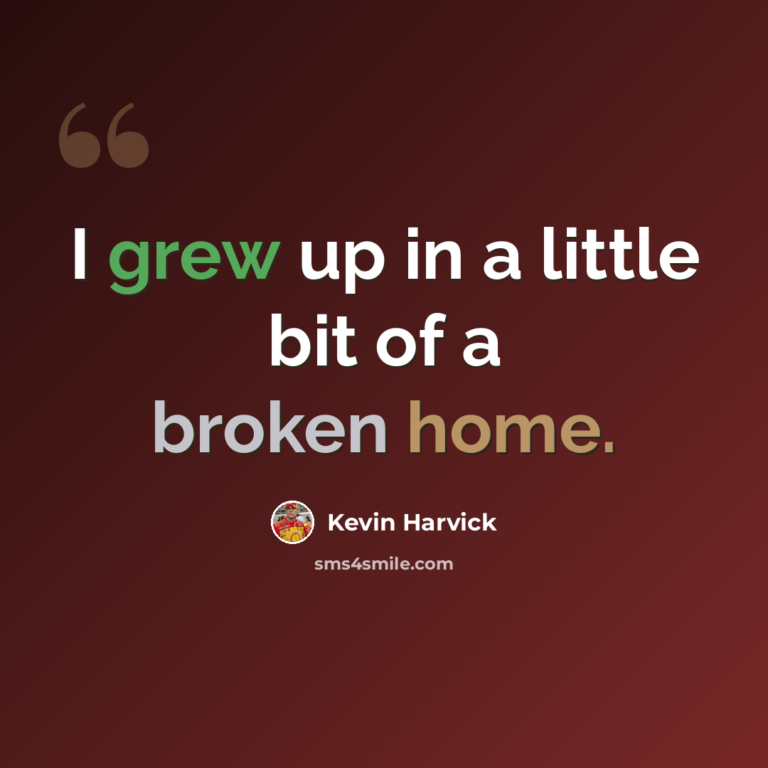 “I grew up in a little bit of a broken home.” quote by Kevin Harvick