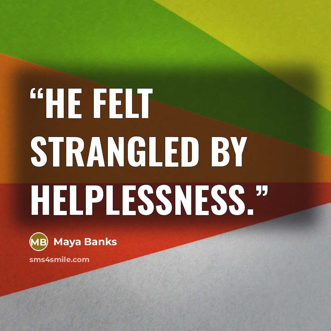 “He felt strangled by helplessness.” quote by Maya Banks