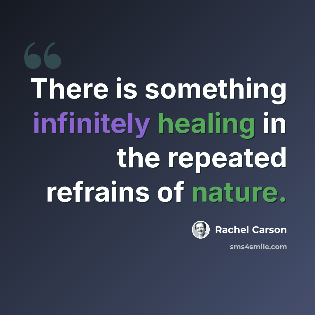 “There is something infinitely healing in the repeated refrains of nature.” quote by Rachel Carson