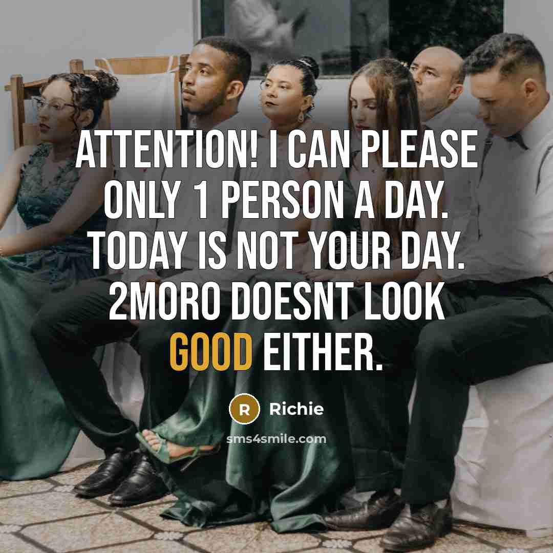 “Attention! I can please only 1 person a day. Today is not your day. 2moro doesnt look good either.” quote by Richie